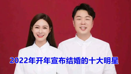 2022年开年宣布结婚的十大明星，你最想祝福谁？